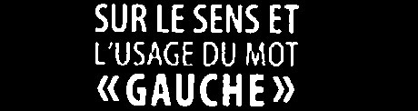 Le sens de la Gauche et l&rsquo;avenir des fachos