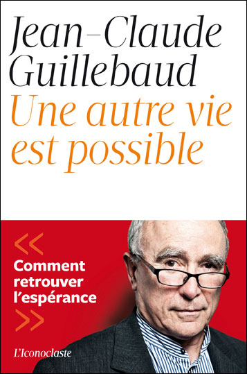 Jean-Claude Guillebaud, Une autre vie est possible, L’iconoclaste, 2012, 217 p., 14 €