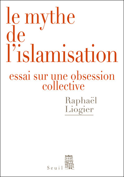 Le mythe de l&rsquo;islamisation, un essai de Raphaël Liogier