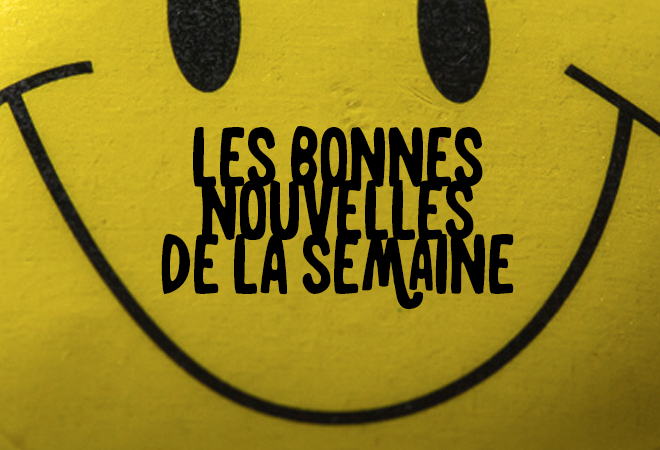 Les bonnes nouvelles de la semaine