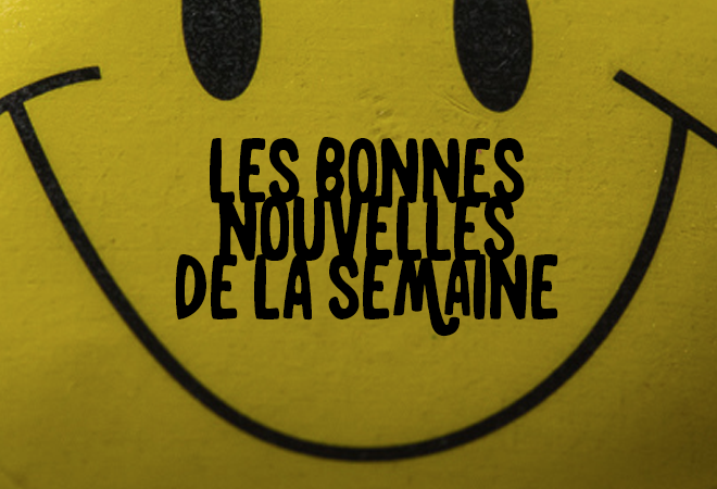 Les bonnes nouvelles de la semaine