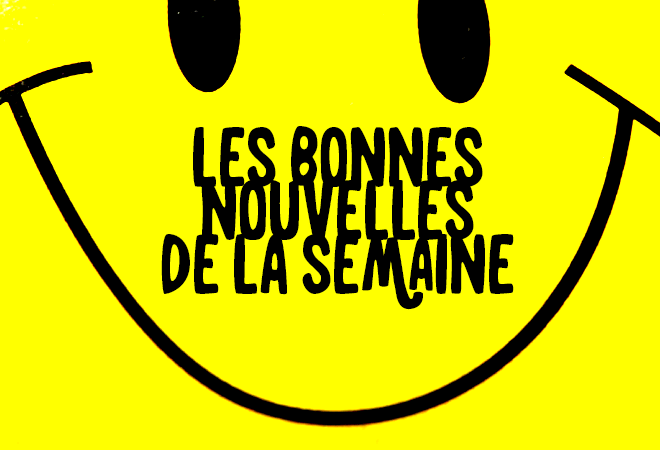 Les bonnes nouvelles de la semaine