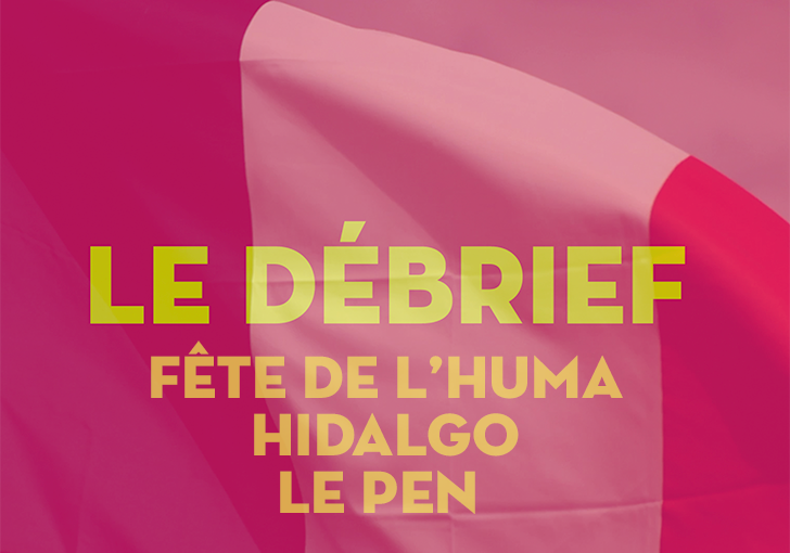 #LeDébrief. Fête de l&rsquo;Huma, Hidalgo candidate et Le Pen en campagne