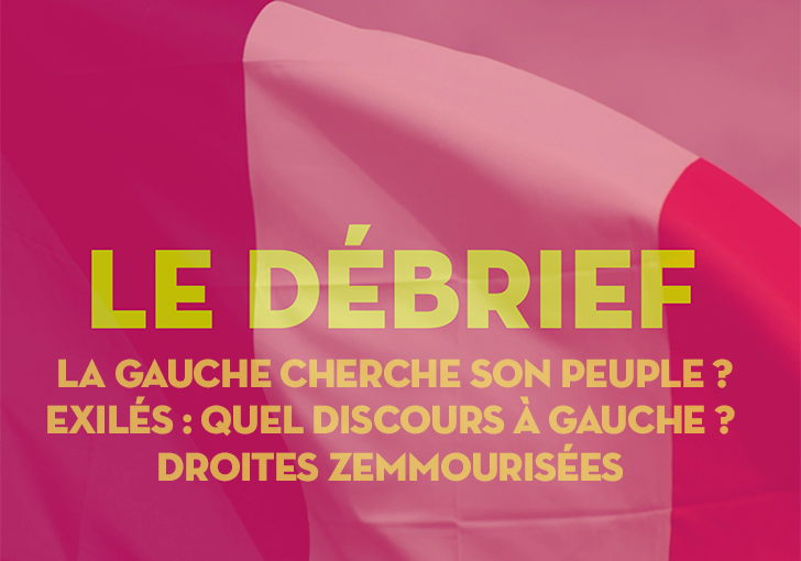 #LeDébrief. La gauche cherche son peuple ? Exilés : quel discours à gauche ? Droite zemmourisée ?
